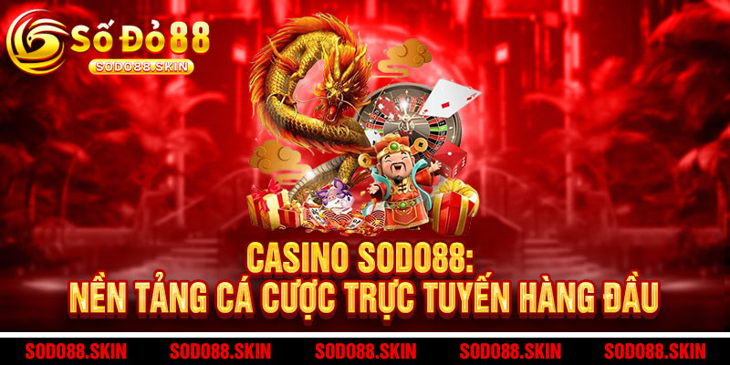 Casino Sodo88 - Sòng bài ĐỈNH NHẤT Châu Á, thưởng thức đam mê 2 Casino Sodo88: Nền Tảng Cá Cược Trực Tuyến Hàng Đầu