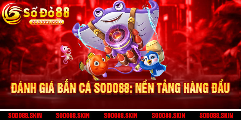 Bắn Cá Sodo88 - Rồng Vàng quay nổ hũ, phát lộc trúng liền tay 2 Đánh Giá Bắn Cá Sodo88: Nền Tảng Hàng Đầu