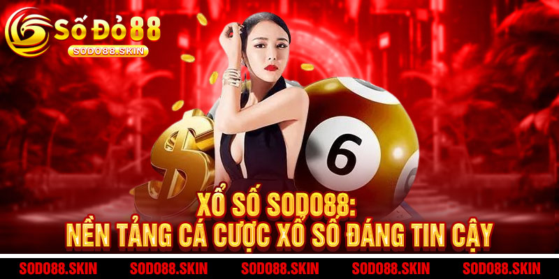 Xổ Số Sodo88 - Đặt cược SIÊU NHANH, trúng giải SIÊU KHỦNG, quay số SIÊU ĐÃ 2 Xổ Số Sodo88: Nền Tảng Cá Cược Xổ Số Đáng Tin Cậy