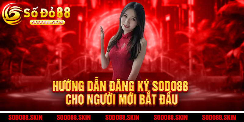 Đăng ký Sodo88 – Ưu đãi cực chất, thắng lớn cực đã 2 Hướng dẫn đăng ký Sodo88 cho người mới bắt đầu