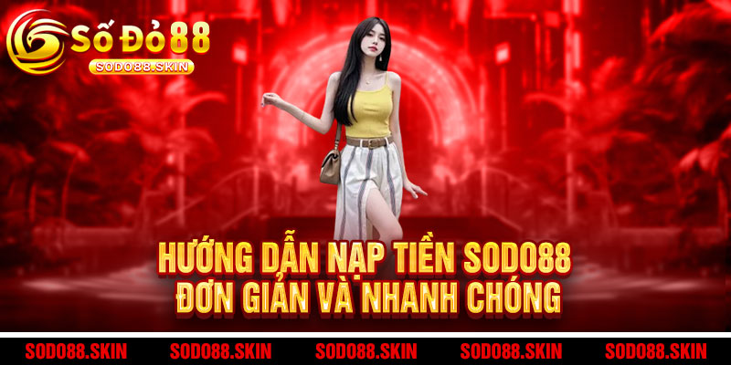 Nạp tiền Sodo88 - 1 chạm, ưu đãi ngập ví, thắng lớn cực tốc 2 Hướng dẫn nạp tiền Sodo88 đơn giản và nhanh chóng