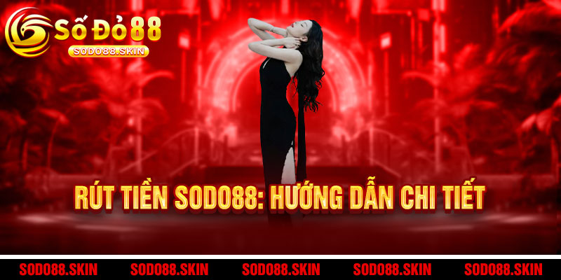 Rút tiền Sodo88 - Nhanh như chớp, nhận tiền ngay trong 3 phút, an toàn tuyệt đối 2 Rút tiền Sodo88: Hướng dẫn chi tiết