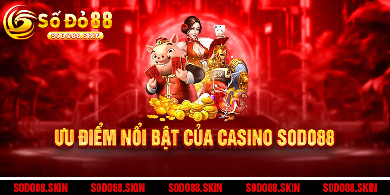 Casino Sodo88 - Sòng bài ĐỈNH NHẤT Châu Á, thưởng thức đam mê 3 Ưu Điểm Nổi Bật Của Casino Sodo88