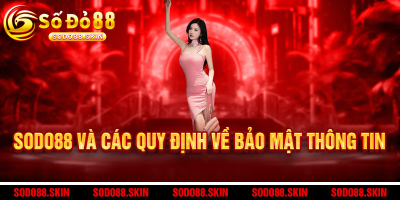 Chính Sách Bảo Mật Sodo88 - Bảo vệ tuyệt đối, an tâm trọn vẹn 2 Sodo88 Và Các Quy Định Về Bảo Mật Thông Tin