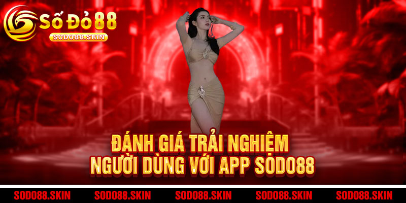 Tải App Sodo88 – Ưu đãi khủng, chơi mọi lúc mọi nơi, thắng cực đã 3 Đánh giá trải nghiệm người dùng với App Sodo88