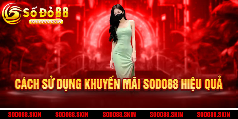Khuyến mãi Sodo88 - Ưu đãi KHỦNG, thưởng NÓNG, chơi ĐÃ - Đăng ký ngay kẻo lỡ 3 Cách sử dụng khuyến mãi Sodo88 hiệu quả
